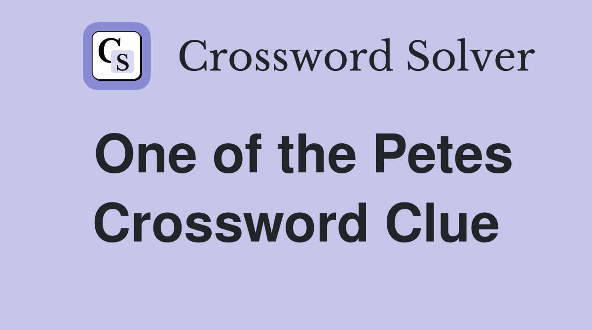 One of the Petes Crossword Clue