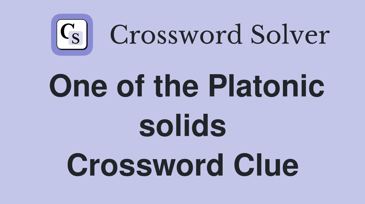 One of the Platonic solids Crossword Clue