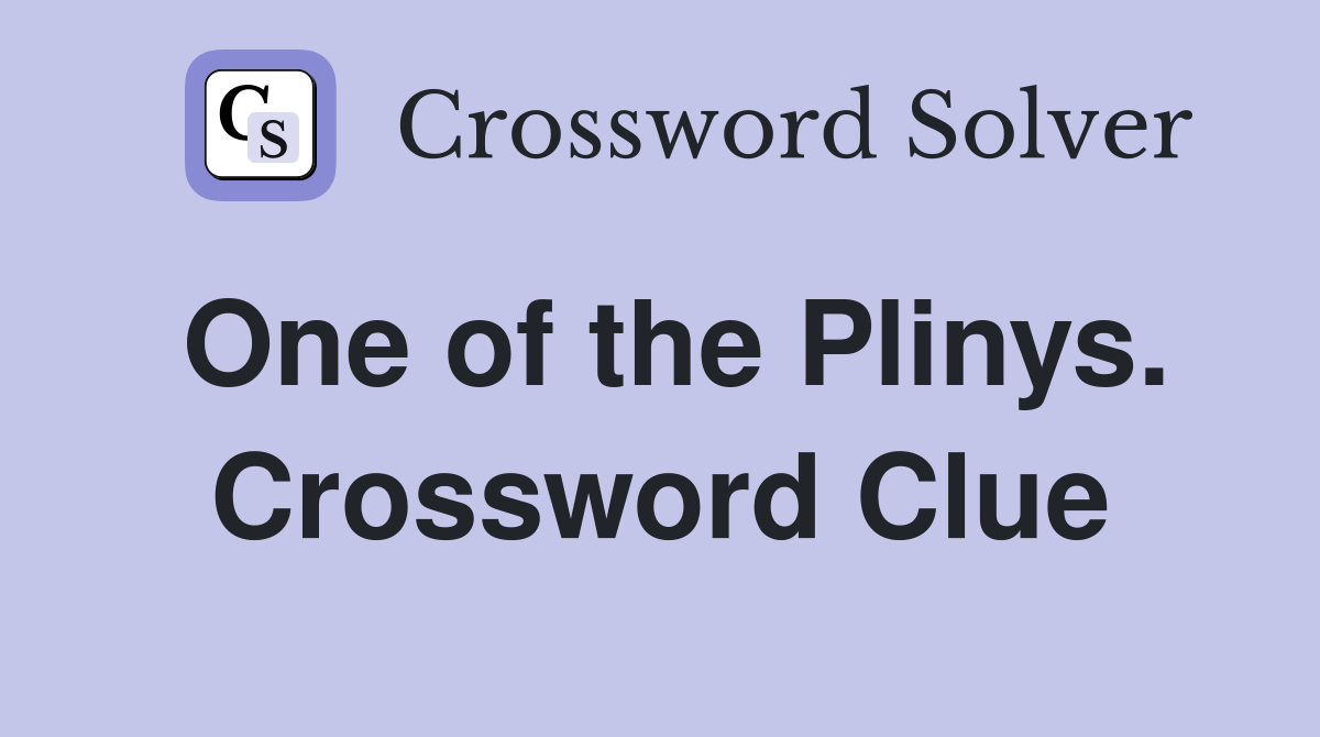 One of the Plinys. Crossword Clue