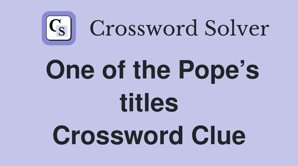 One of the Pope’s titles Crossword Clue
