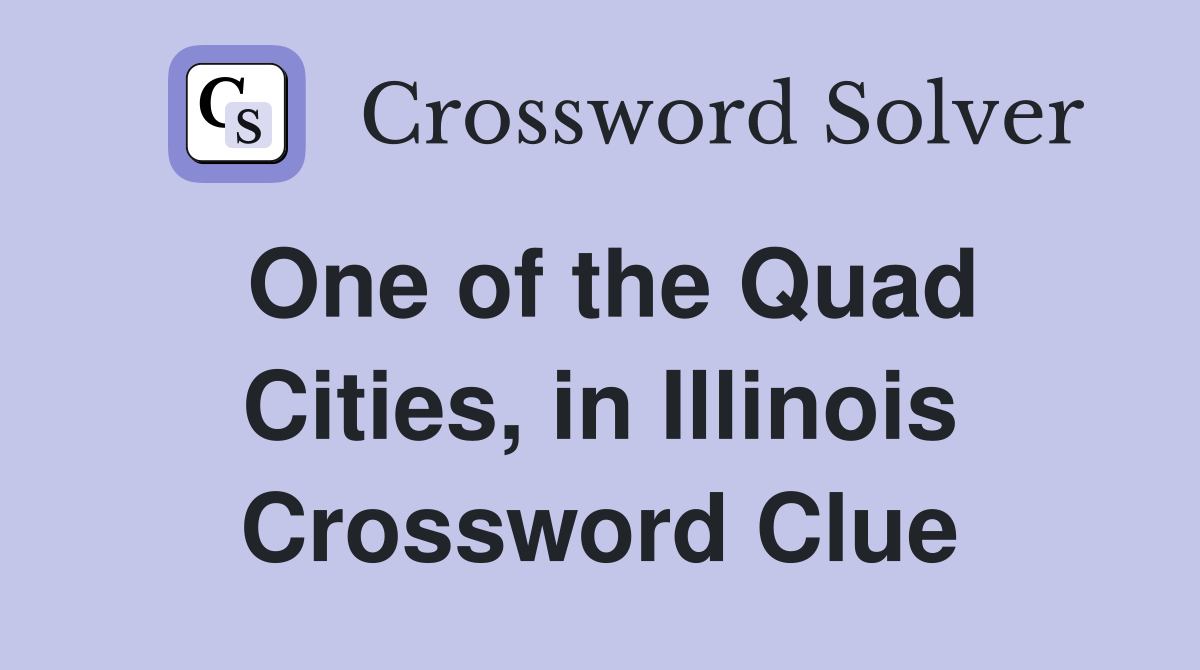 One of the Quad Cities, in Illinois Crossword Clue