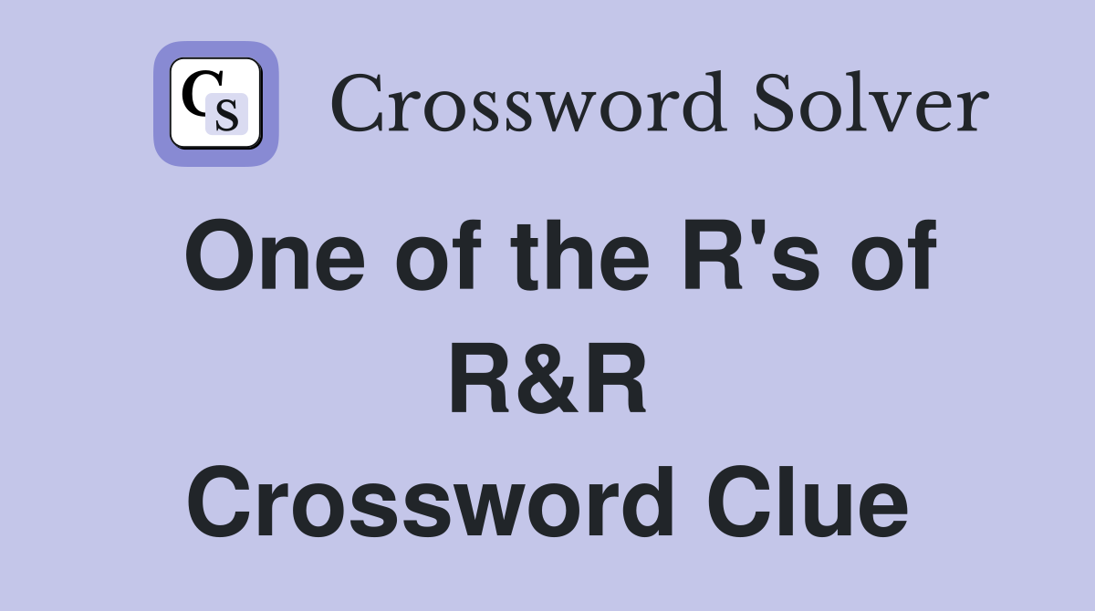 One of the R's of R&R Crossword Clue