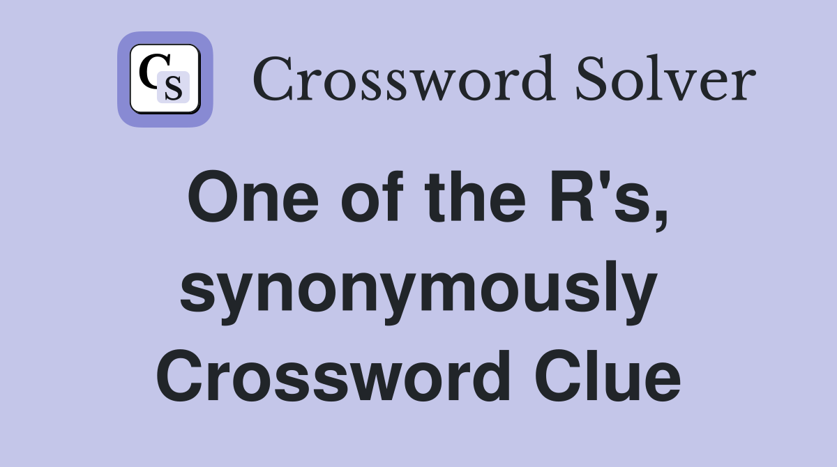 One of the R's, synonymously Crossword Clue