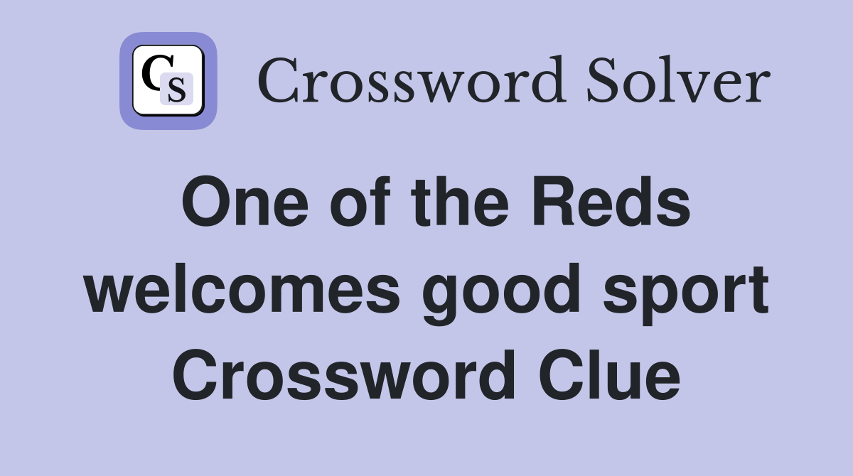 One of the Reds welcomes good sport Crossword Clue