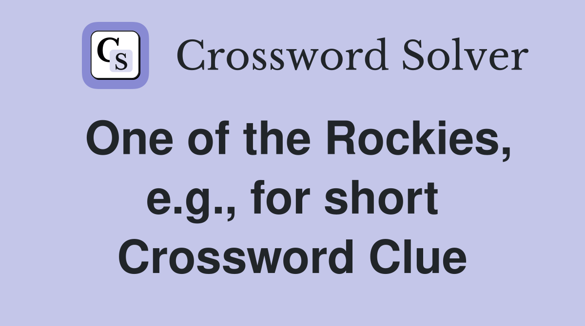 One of the Rockies, e.g., for short Crossword Clue