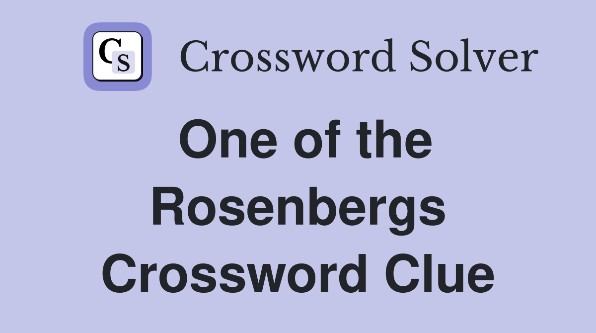 One of the Rosenbergs Crossword Clue