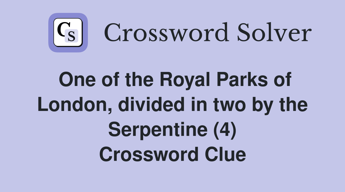 One of the Royal Parks of London, divided in two by the Serpentine (4) Crossword Clue