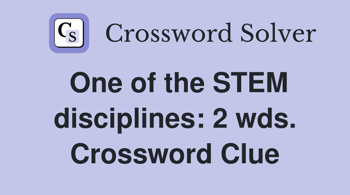 One of the STEM disciplines: 2 wds. Crossword Clue