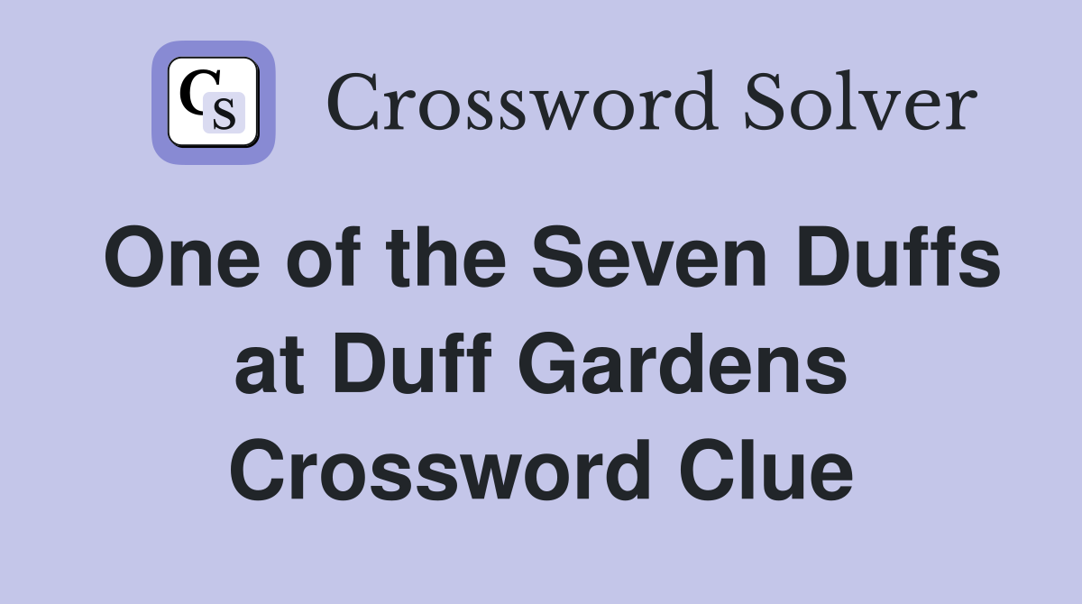 One of the Seven Duffs at Duff Gardens Crossword Clue