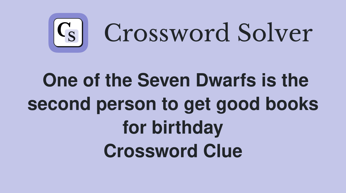 One of the Seven Dwarfs is the second person to get good books for birthday Crossword Clue