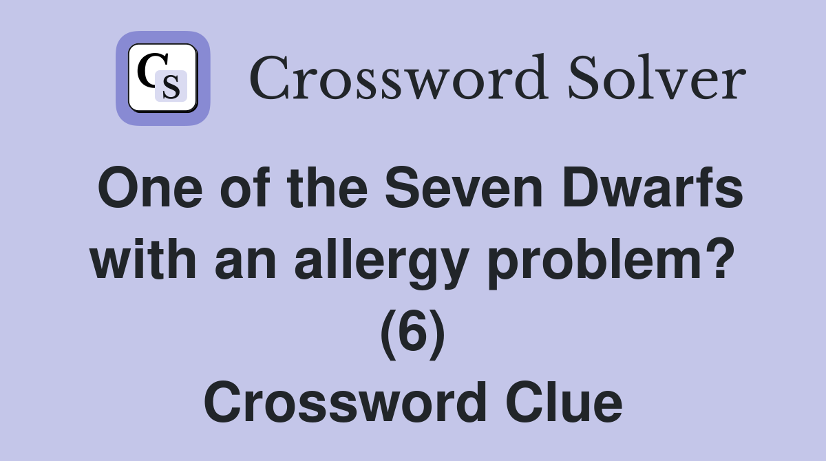 One of the Seven Dwarfs with an allergy problem? (6) Crossword Clue