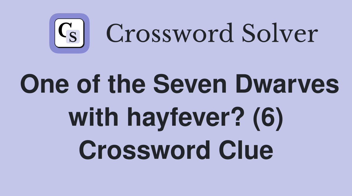One of the Seven Dwarves with hayfever? (6) Crossword Clue