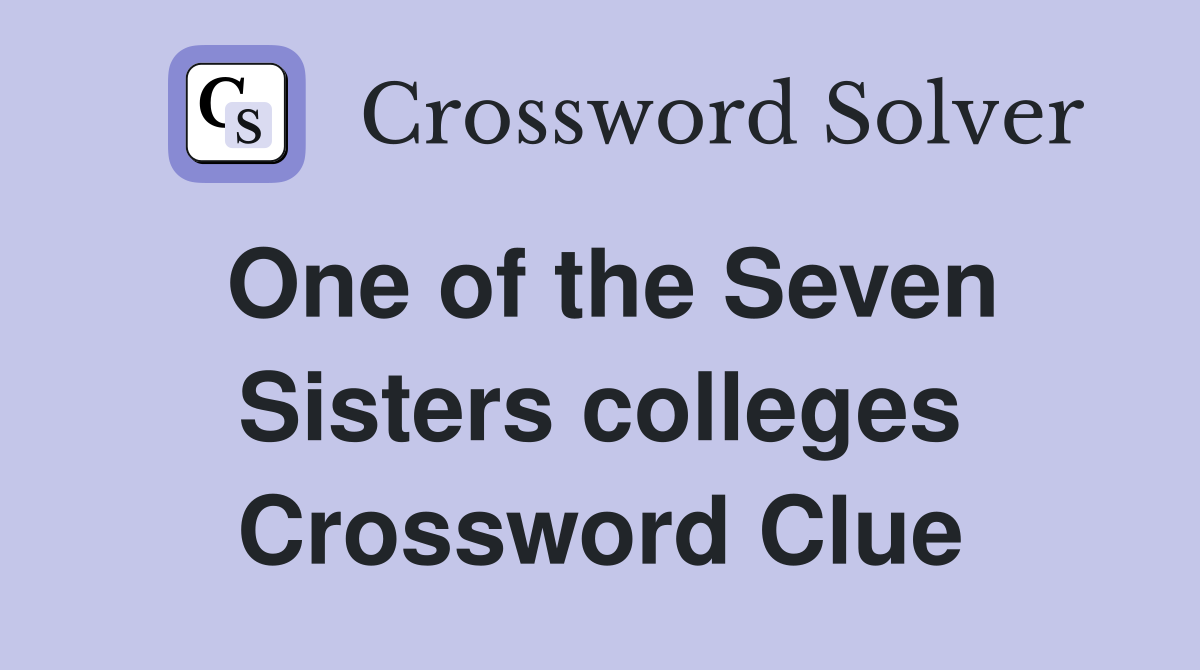 One of the Seven Sisters colleges Crossword Clue