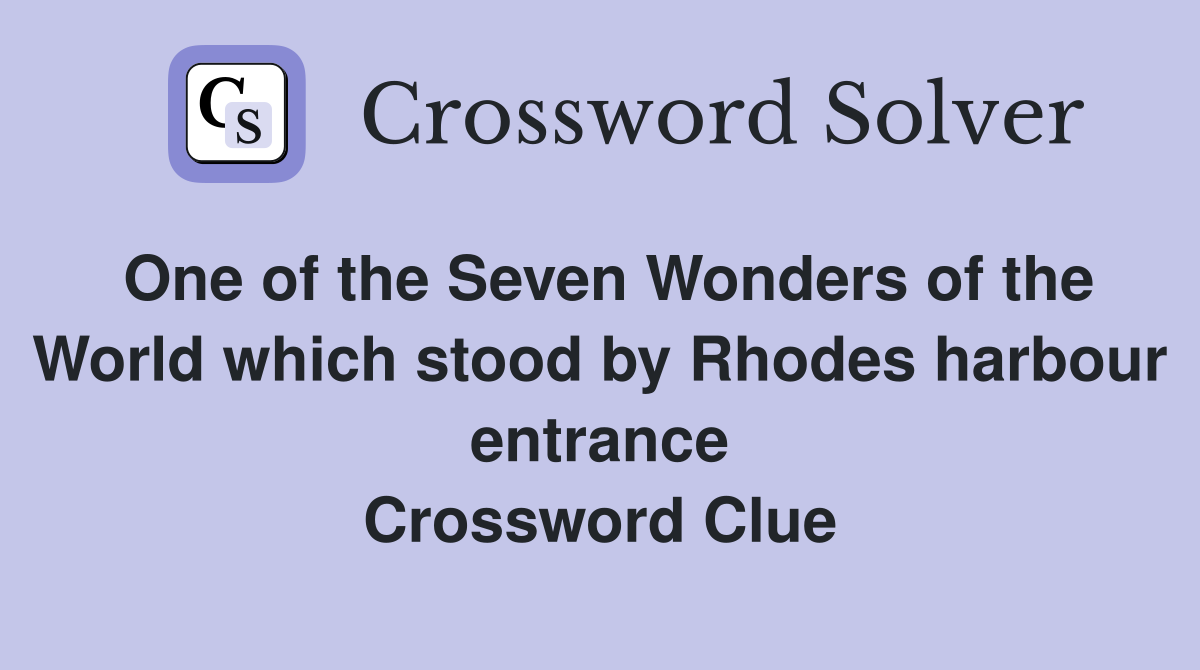One of the Seven Wonders of the World which stood by Rhodes harbour entrance Crossword Clue