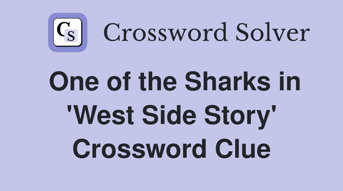 One of the Sharks in 'West Side Story' Crossword Clue