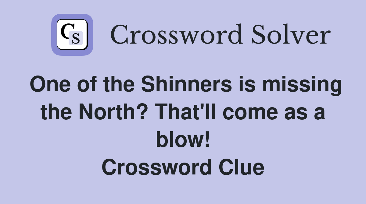 One of the Shinners is missing the North? That'll come as a blow! Crossword Clue