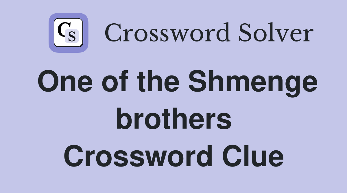 One of the Shmenge brothers Crossword Clue
