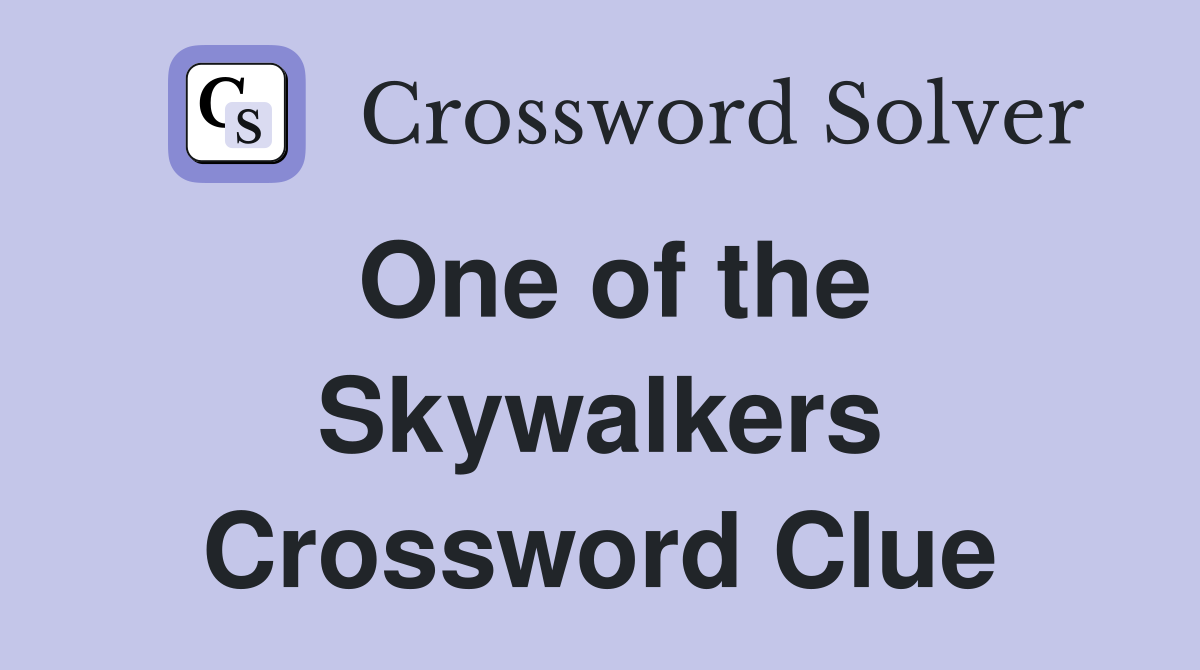 One of the Skywalkers Crossword Clue