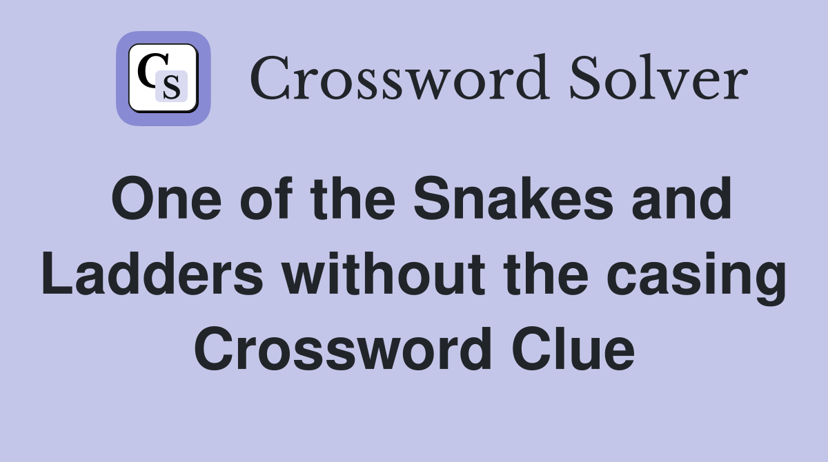 One of the Snakes and Ladders without the casing Crossword Clue