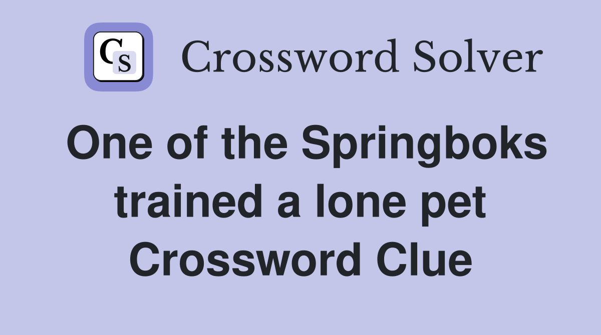 One of the Springboks trained a lone pet Crossword Clue