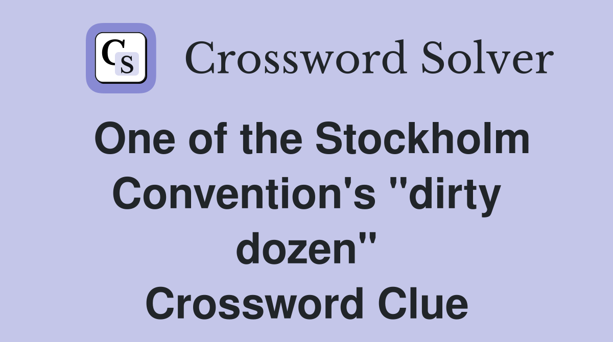 One of the Stockholm Convention's ''dirty dozen'' Crossword Clue