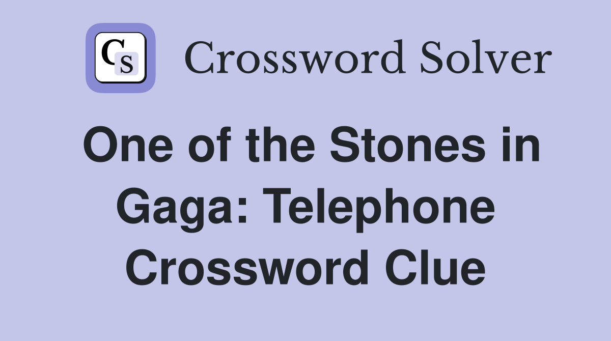 One of the Stones in Gaga: Telephone Crossword Clue