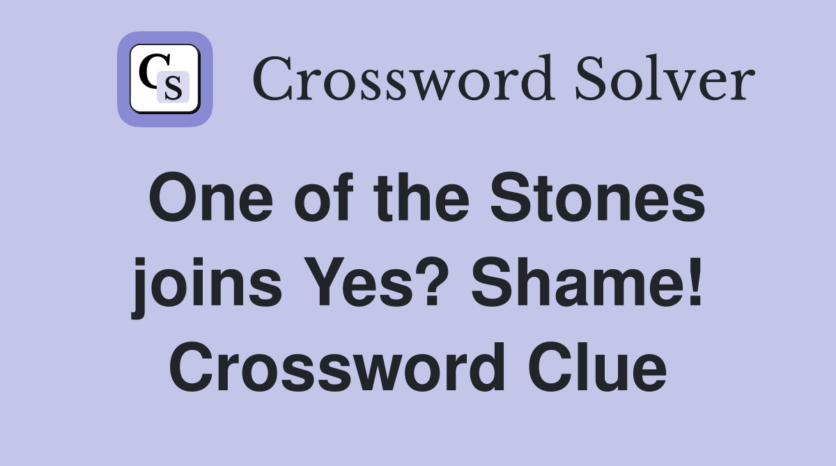 One of the Stones joins Yes? Shame! Crossword Clue