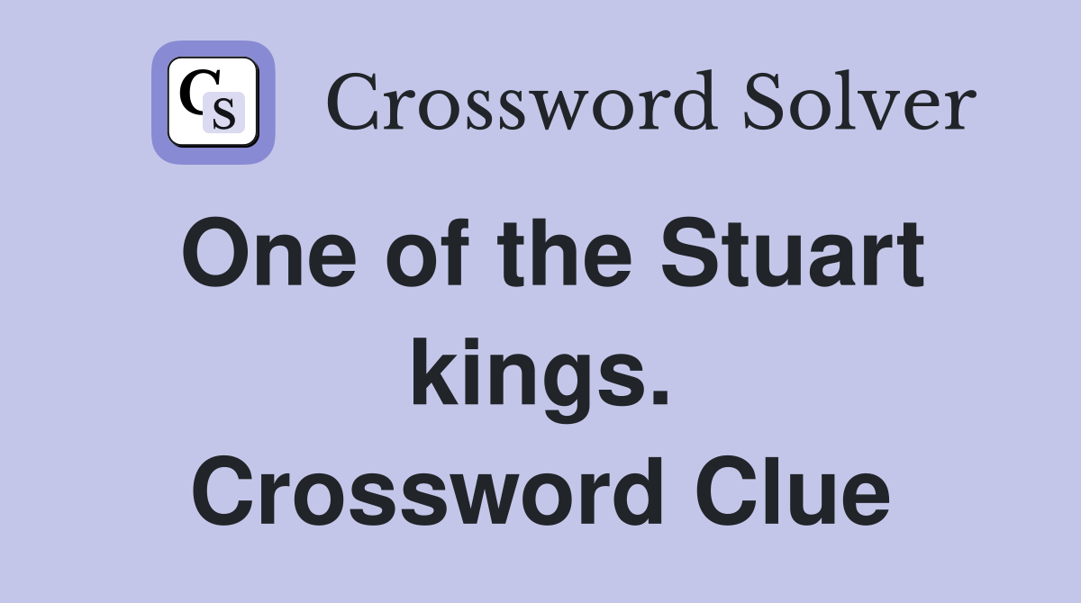 One of the Stuart kings. Crossword Clue