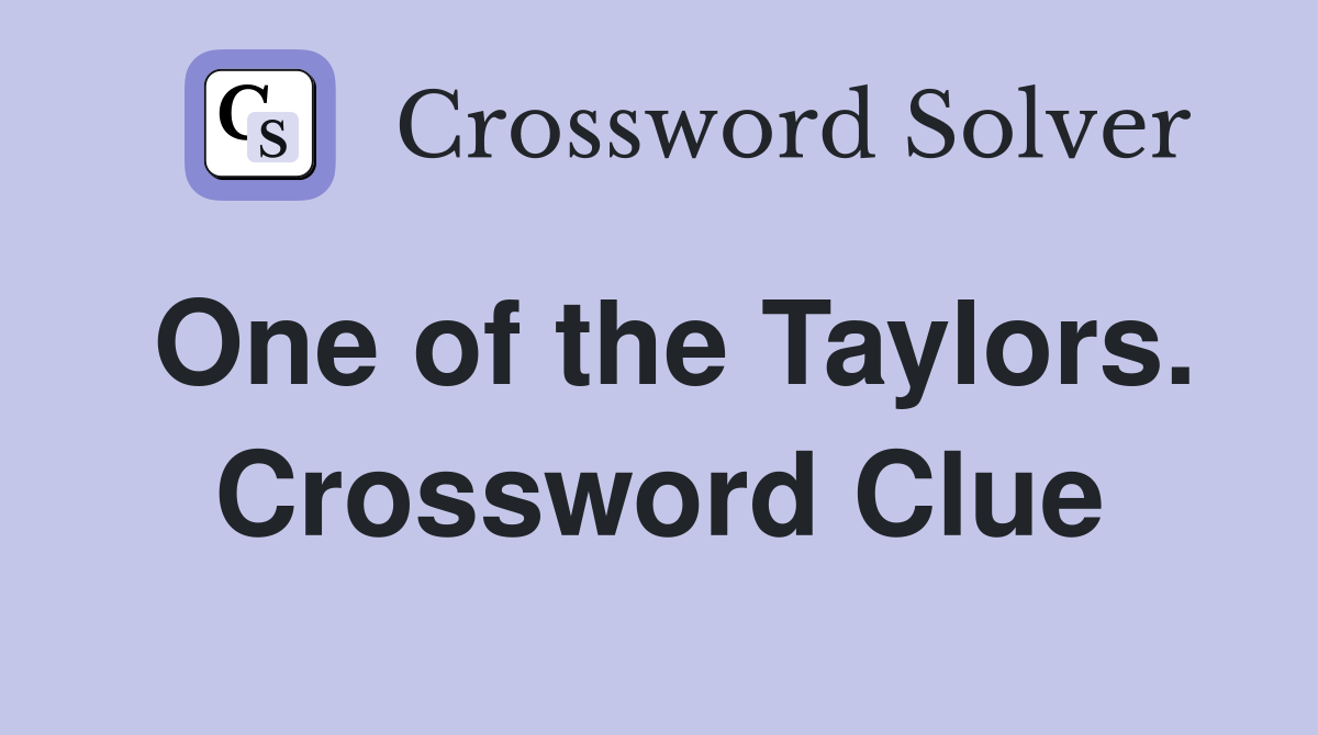 One of the Taylors. Crossword Clue