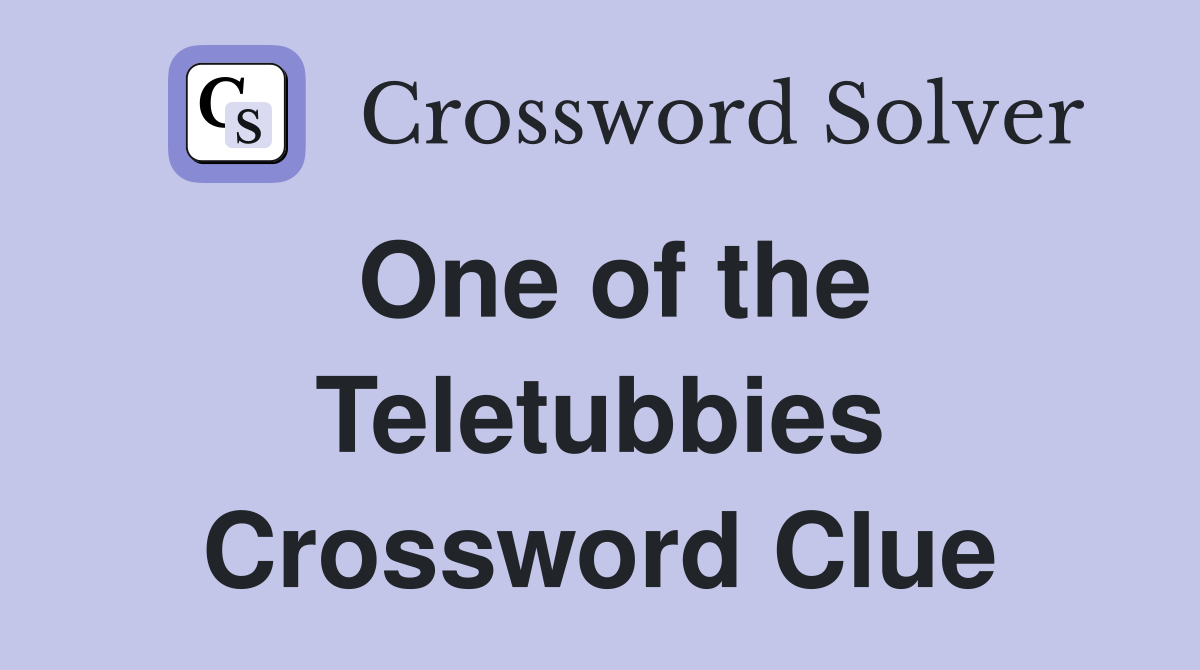 One of the Teletubbies Crossword Clue