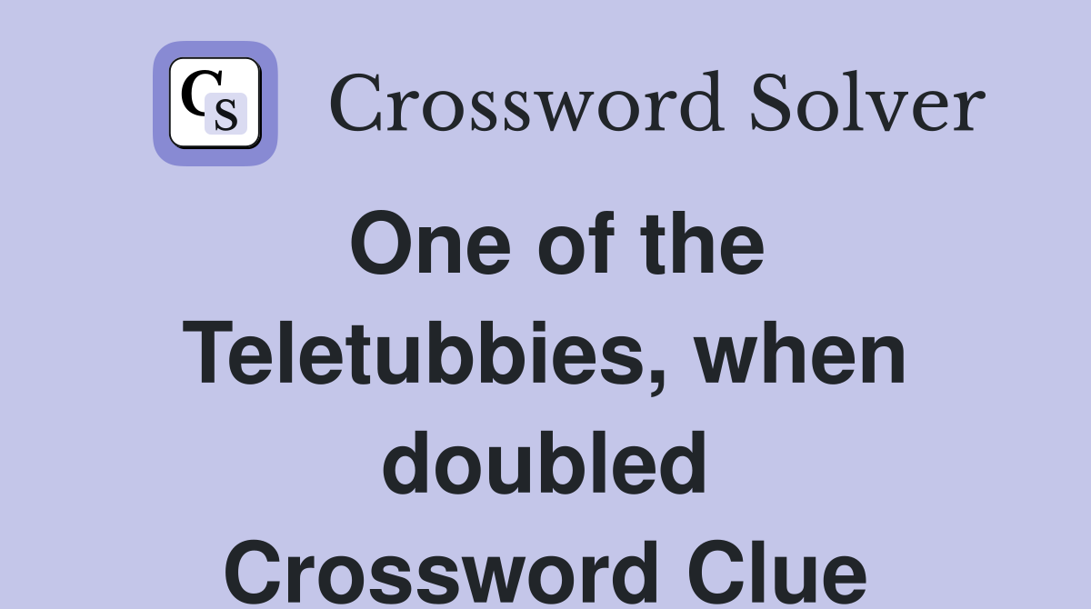 One of the Teletubbies, when doubled Crossword Clue