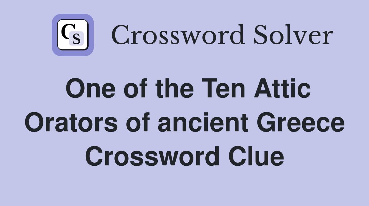 One of the Ten Attic Orators of ancient Greece Crossword Clue