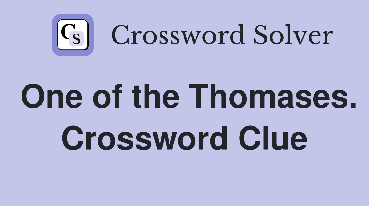 One of the Thomases. Crossword Clue