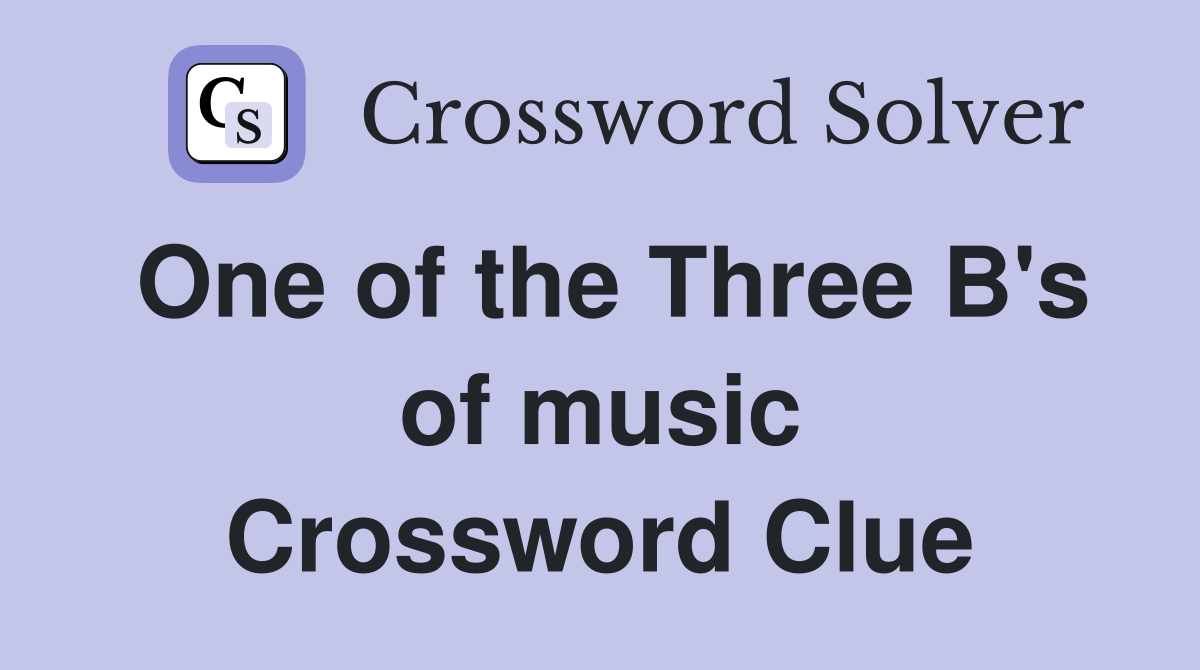 One of the Three B's of music Crossword Clue