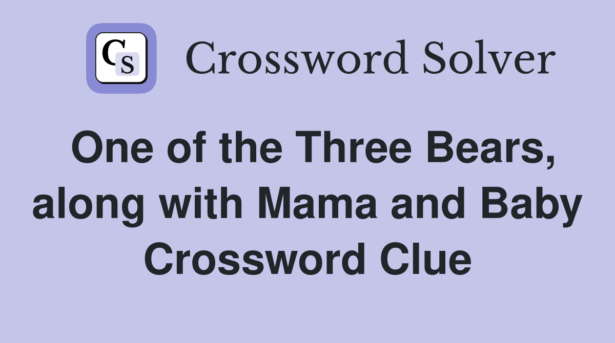 One of the Three Bears, along with Mama and Baby Crossword Clue