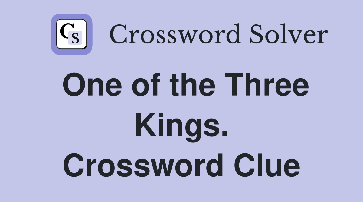 One of the Three Kings. Crossword Clue