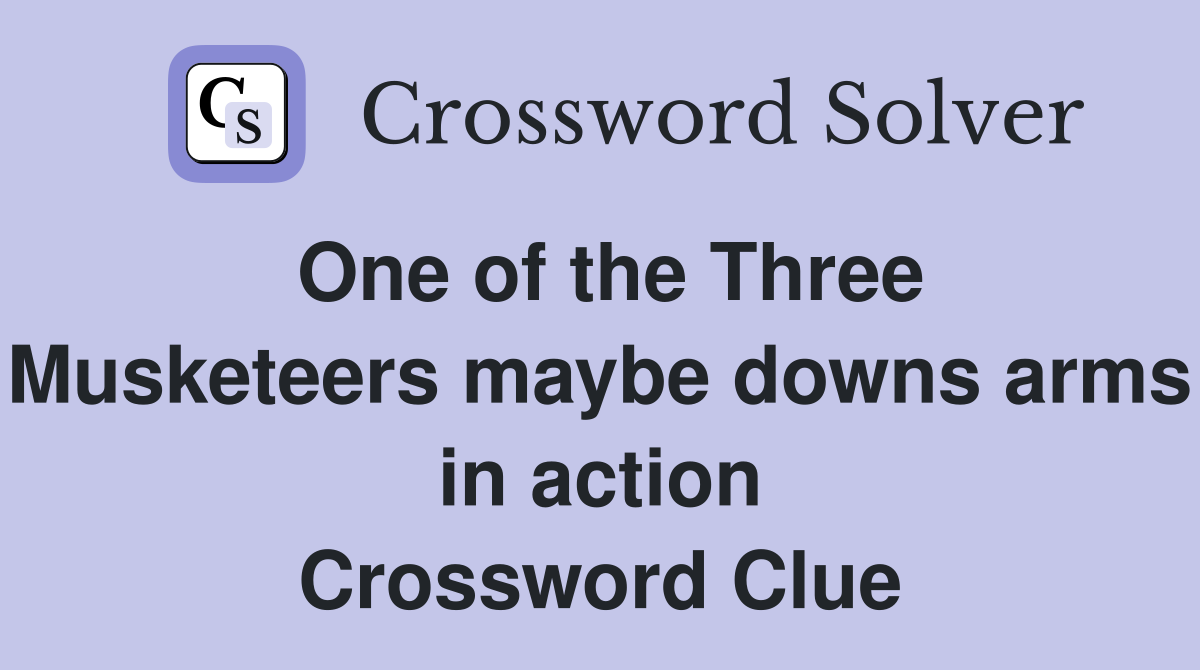 One of the Three Musketeers maybe downs arms in action Crossword Clue