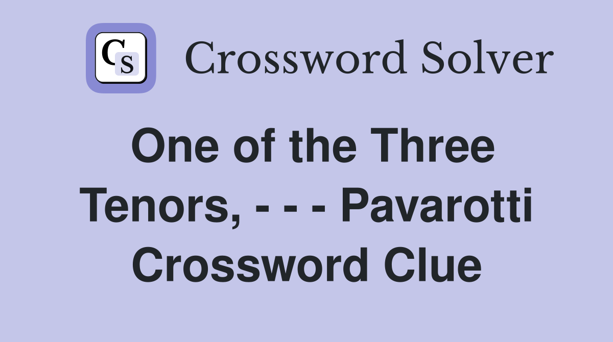 One of the Three Tenors, - - - Pavarotti Crossword Clue