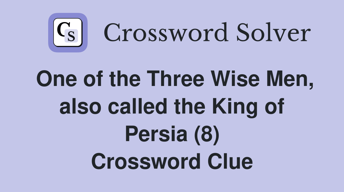 One of the Three Wise Men, also called the King of Persia (8) Crossword Clue