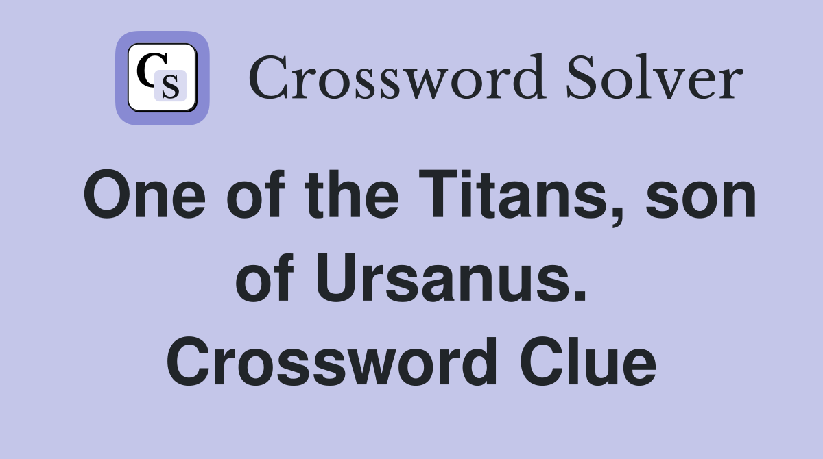 One of the Titans, son of Ursanus. Crossword Clue
