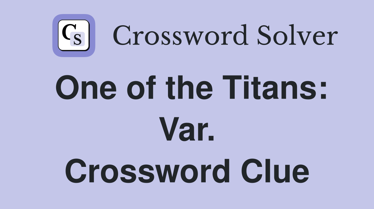 One of the Titans: Var. Crossword Clue
