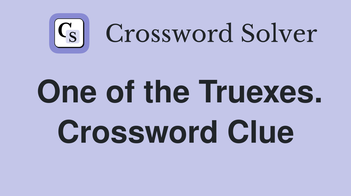 One of the Truexes. Crossword Clue