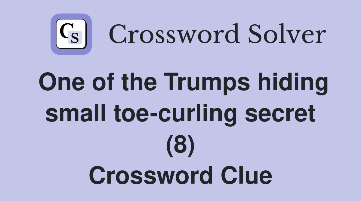 One of the Trumps hiding small toe-curling secret (8) Crossword Clue