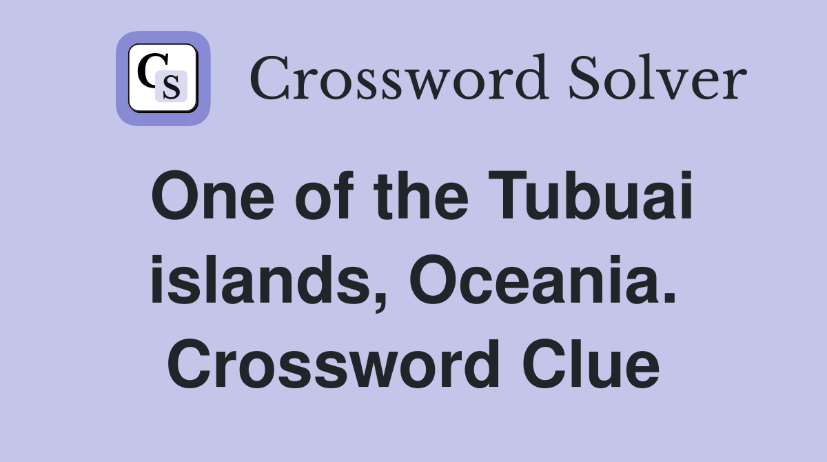 One of the Tubuai islands, Oceania. Crossword Clue