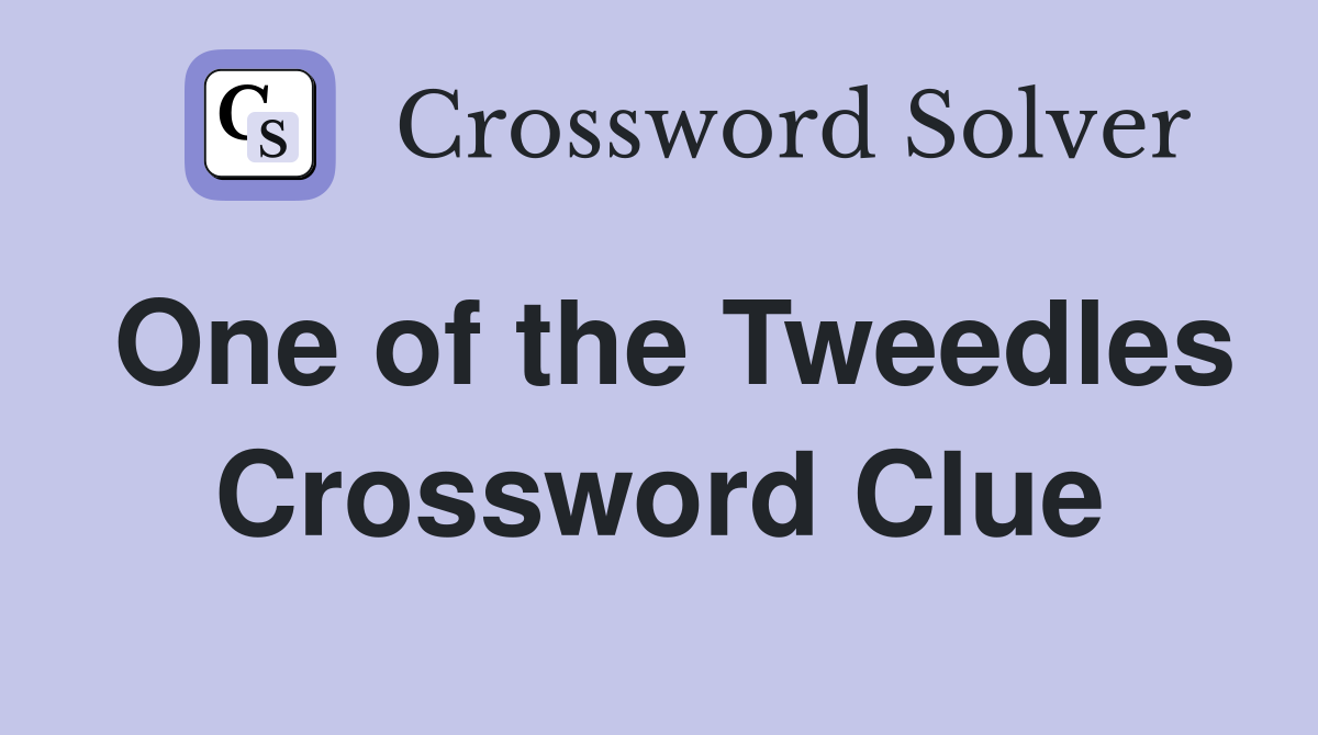 One of the Tweedles Crossword Clue