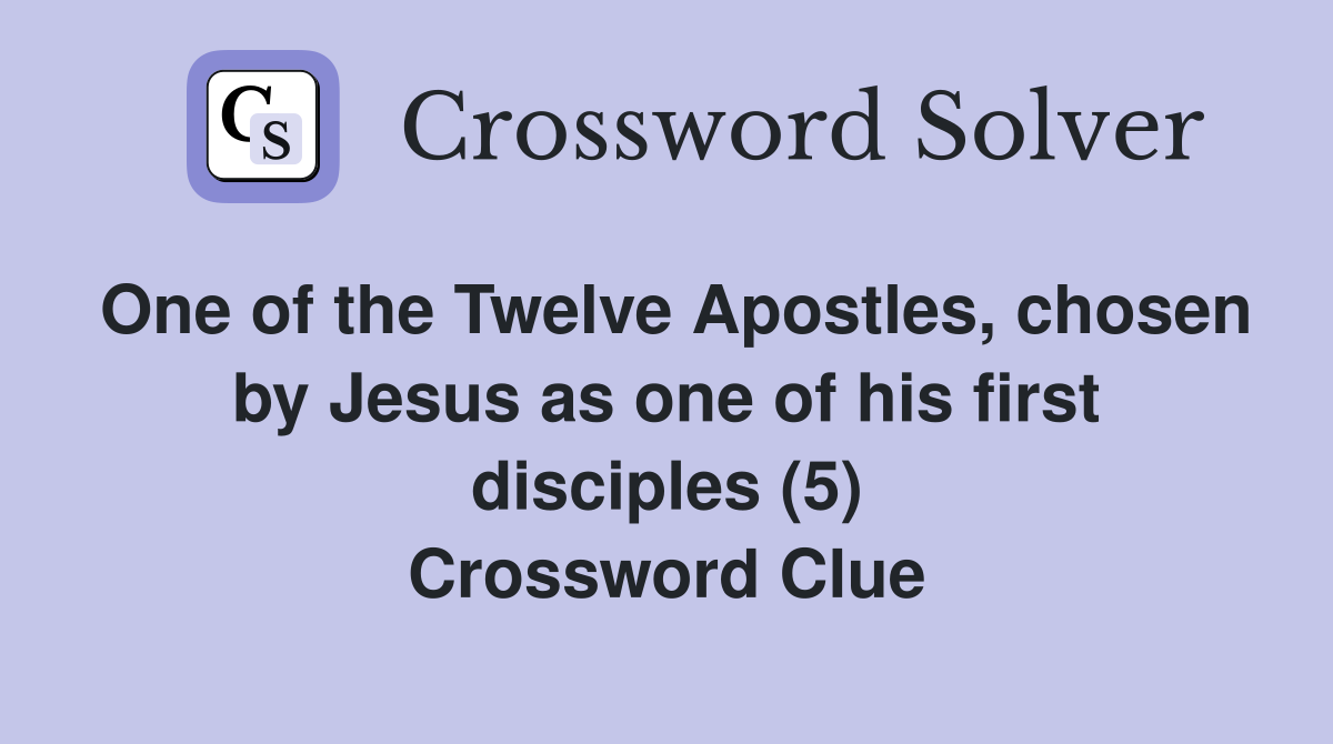 One of the Twelve Apostles, chosen by Jesus as one of his first disciples (5) Crossword Clue