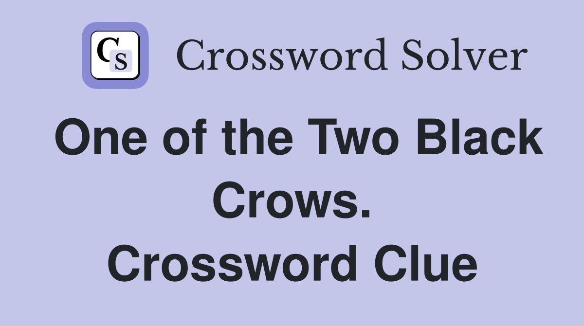 One of the Two Black Crows. Crossword Clue