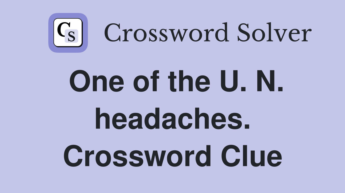 One of the U. N. headaches. Crossword Clue