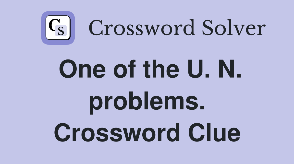 One of the U. N. problems. Crossword Clue
