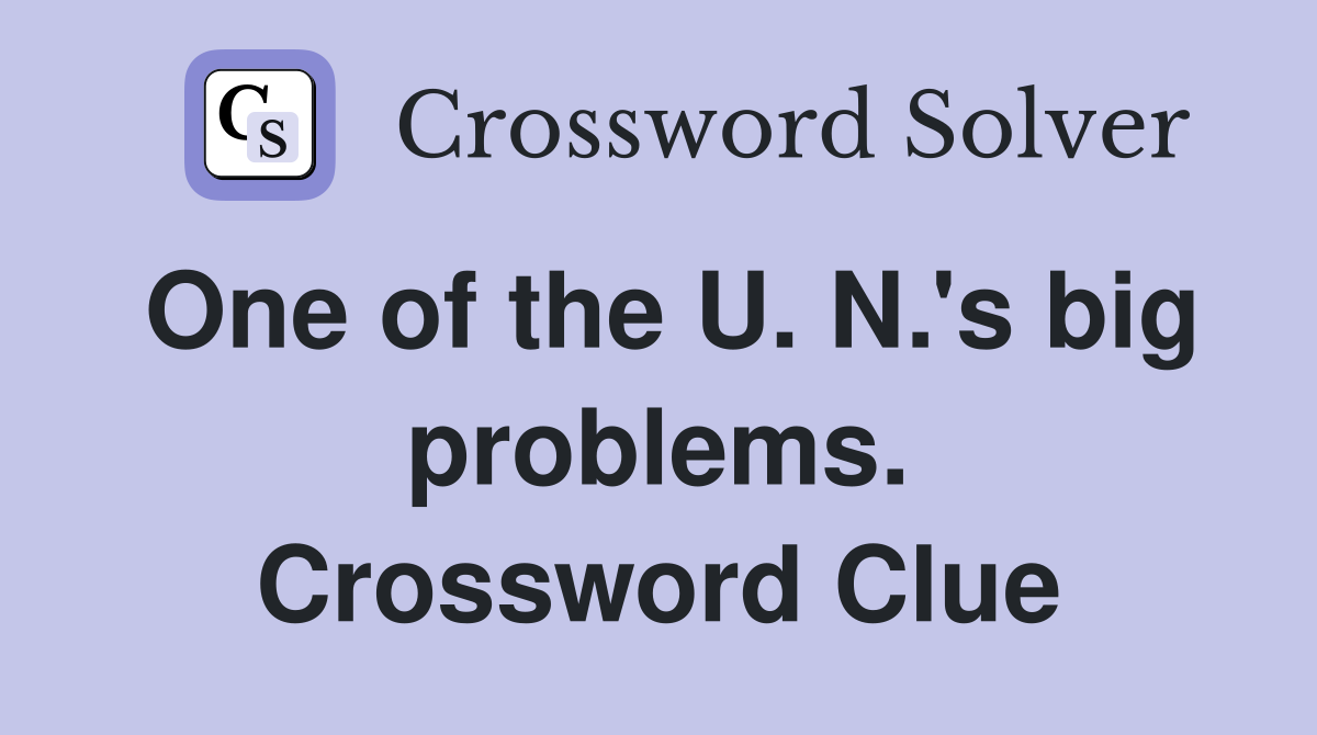 One of the U. N.'s big problems. Crossword Clue